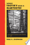 Would Trotsky Wear a Bluetooth? Technological Utopianism under Socialism, 1917ђ́أ1989 /