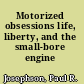 Motorized obsessions life, liberty, and the small-bore engine /
