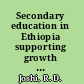 Secondary education in Ethiopia supporting growth and transformation /