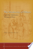 The modernity of others : Jewish anti-Catholicism in Germany and France /