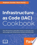 Infrastructure as Code (IAC) Cookbook : over 90 practical, actionable recipes to automate, test, and manage your infrastructure quickly and effectively /