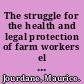 The struggle for the health and legal protection of farm workers el cortito /