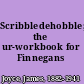 Scribbledehobble; the ur-workbook for Finnegans wake.