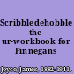 Scribbledehobble the ur-workbook for Finnegans wake.