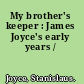 My brother's keeper : James Joyce's early years /
