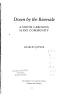 Down by the riverside : a South Carolina slave community /