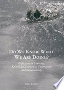 Do we know what we are doing? : reflections on learning, knowledge, economics, community and sustainability /