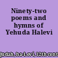 Ninety-two poems and hymns of Yehuda Halevi