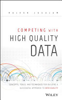 Competing with high quality data : concepts, tools, and techniques for building a successful approach to data quality /