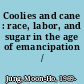 Coolies and cane : race, labor, and sugar in the age of emancipation /