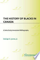 The history of Blacks in Canada a selectively annotated bibliography /