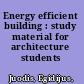 Energy efficient building : study material for architecture students /