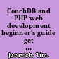 CouchDB and PHP web development beginner's guide get your PHP application from conception to deployment by leveraging CouchDB's robust features /