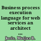 Business process execution language for web services an architect and developer's guide to orchestrating web services using BPEL4WS, second edition /