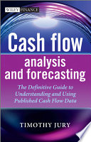 Cash flow analysis and forecasting the definitive guide to understanding and using published cash flow data /