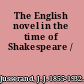 The English novel in the time of Shakespeare /