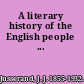 A literary history of the English people ...