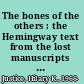 The bones of the others : the Hemingway text from the lost manuscripts to the posthumous novels /