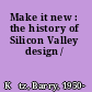 Make it new : the history of Silicon Valley design /