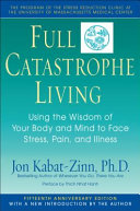 Full catastrophe living : using the wisdom of your body and mind to face stress, pain, and illness /