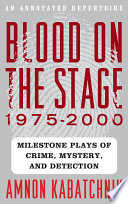 Blood on the stage, 1975-2000 milestone plays of crime, mystery, and detection : an annotated repertoire /