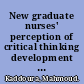 New graduate nurses' perception of critical thinking development in critical care nursing training programs /