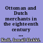 Ottoman and Dutch merchants in the eighteenth century competition and cooperation in Ankara, Izmir, and Amsterdam /