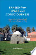 Erased from space and consciousness : Israel and the depopulated Palestinian villages of 1948 /