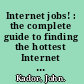 Internet jobs! : the complete guide to finding the hottest Internet jobs /