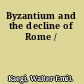 Byzantium and the decline of Rome /