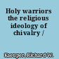 Holy warriors the religious ideology of chivalry /