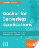 Docker for serverless applications : containerize and orchestrate functions using OpenFaas, OpenWhisk, and Fn /