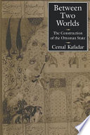 Between two worlds : the construction of the Ottoman state /