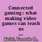 Connected gaming : what making video games can teach us about learning and literacy /