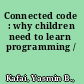 Connected code : why children need to learn programming /