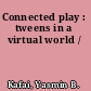 Connected play : tweens in a virtual world /