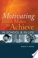 Motivating Black males to achieve in school and in life /