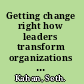 Getting change right how leaders transform organizations from the inside out /