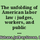 The unfolding of American labor law : judges, workers, and public policy across two political generations, 1790-1850 /