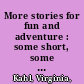 More stories for fun and adventure : some short, some long. Some quiet, some exciting. Everyday and magical adventure /