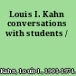 Louis I. Kahn conversations with students /