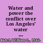 Water and power the conflict over Los Angeles' water supply in the Owens Valley /