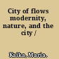 City of flows modernity, nature, and the city /