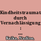 Kindheitstraumata durch Vernachlässigung : auswirkungen und Folgen traumatischer Ereignisse auf die Kindesentwicklung /