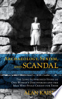 Archaeology, sexism, and scandal : the long-suppressed story of one woman's discoveries and the man who stole credit for them /