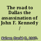 The road to Dallas the assassination of John F. Kennedy /
