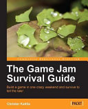 The game jam survival guide build a game in one crazy weekend and survive to tell the tale! /