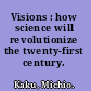 Visions : how science will revolutionize the twenty-first century.