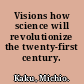 Visions how science will revolutionize the twenty-first century.