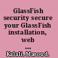 GlassFish security secure your GlassFish installation, web applications, EJB applications, application client module, and web services using Java EE and GlassFish security measures /